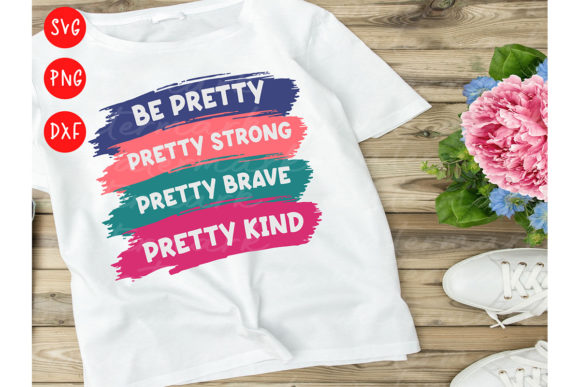 Be Pretty SVG, Be Kind SVG, Be Strong Graphics for T-Shirt Designs